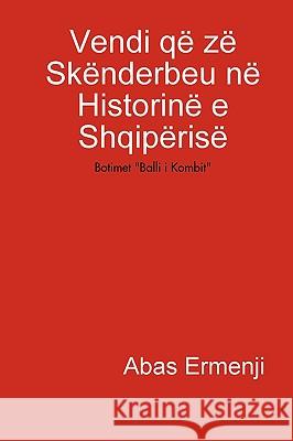 Vendi Qe Ze Skenderbeu Ne Historine E Shqiperise Abas Ermenji 9781409265948 Lulu.com