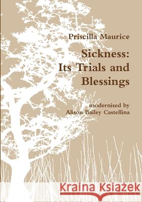 Sickness: Its Trials and Blessings Priscilla Maurice 9781409279327