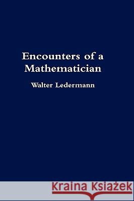 Encounters of a Mathematician Walter Ledermann 9781409282679 Lulu.com