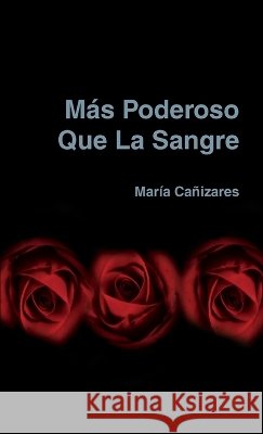 M?s Poderoso Que La Sangre Mar?a Ca?izares 9781409283065 Lulu Press