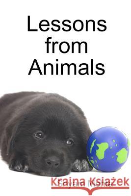 Lessons from Animals Shyam Mehta 9781409288978 Lulu.com