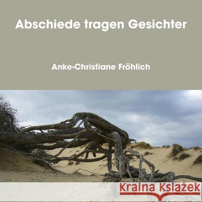 Abschiede Tragen Gesichter Anke-Christiane Frohlich 9781409289449 Lulu.com