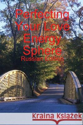 Perfecting Your Love Energy Sphere: Russian Edition Shyam Mehta 9781409291855 Lulu.com