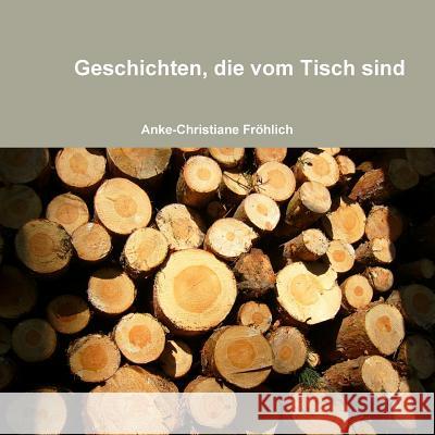 Geschichten, Die Vom Tisch Sind Anke-Christiane Frohlich 9781409292203 Lulu.com