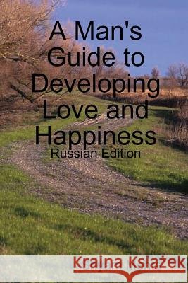 A Man's Guide to Developing Love and Happiness: Russian Edition Shyam Mehta 9781409292753
