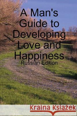 A Man's Guide to Developing Love and Happiness: Russian Edition Shyam Mehta 9781409292753