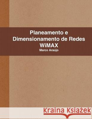 Planeamento E Dimensionamento De Redes WiMAX Marco Araujo 9781409295860 Lulu.com