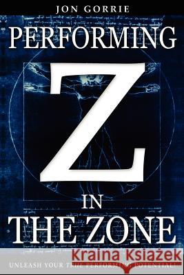Performing in The Zone Jon Gorrie 9781409296232 Lulu Press