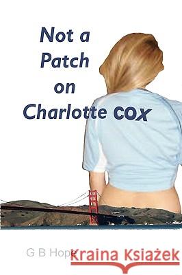 Not A Patch on Charlotte Cox G B Hope 9781409297611 Lulu.com