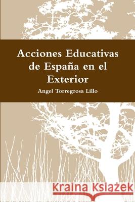 Acciones Educativas de España en el Exterior Torregrosa Lillo, Angel 9781409299219 Lulu.com