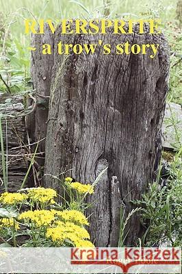 RIVERSPRITE ~ a Trow's Story Roger Poole 9781409299578 Lulu.com