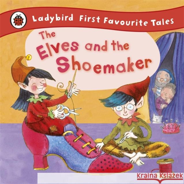 The Elves and the Shoemaker: Ladybird First Favourite Tales Lorna Read 9781409306283