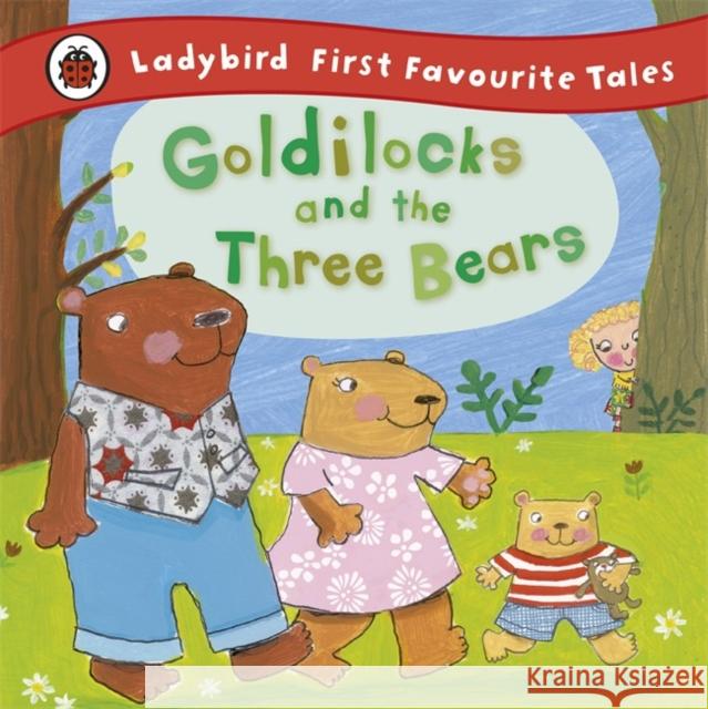 Goldilocks and the Three Bears: Ladybird First Favourite Tales Nicola Baxter 9781409306290 Penguin Random House Children's UK