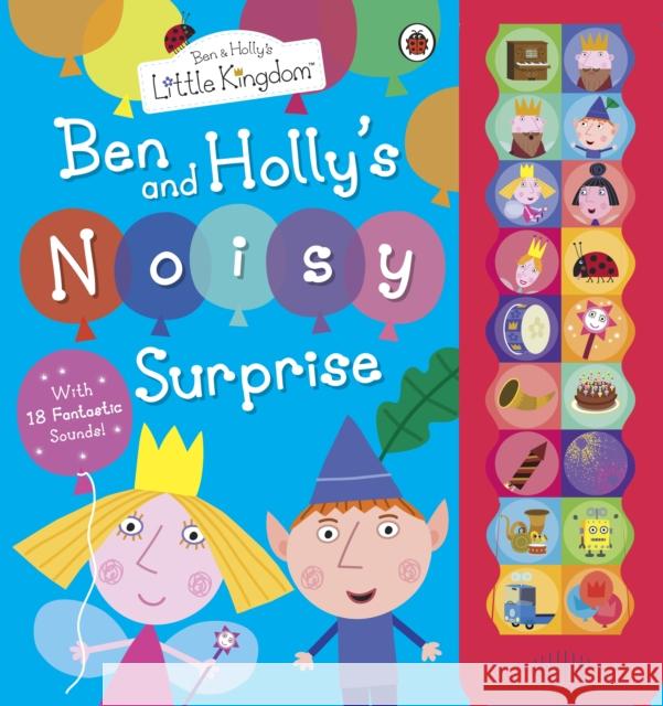 Ben and Holly's Little Kingdom: Ben and Holly's Noisy Surprise Ben and Holly's Little Kingdom 9781409309277 Penguin Random House Children's UK