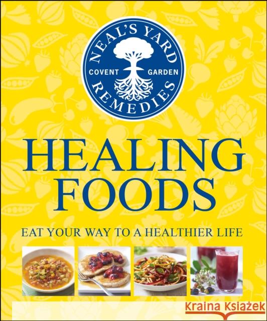 Neal's Yard Remedies Healing Foods: Eat Your Way to a Healthier Life   9781409324645 Dorling Kindersley Ltd