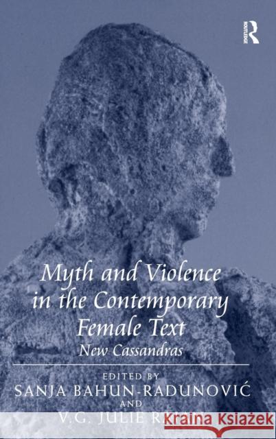 Myth and Violence in the Contemporary Female Text: New Cassandras Rajan, V. G. Julie 9781409400011