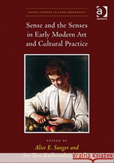 Sense and the Senses in Early Modern Art and Cultural Practice Alice Sanger Siv Tove Kulbrandstad Walker  9781409400042 Ashgate Publishing Limited