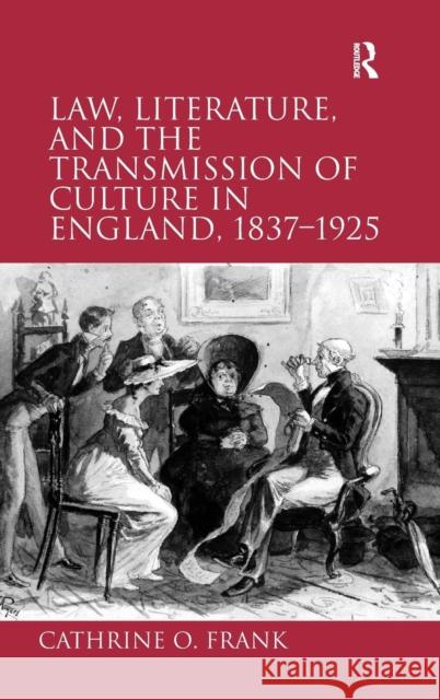 Law, Literature, and the Transmission of Culture in England, 1837-1925 Cathrine O. Frank   9781409400141