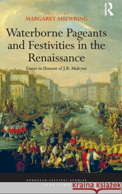 Waterborne Pageants and Festivities in the Renaissance: Essays in Honour of J.R. Mulryne Margaret Shewring Linda Briggs  9781409400233 Ashgate Publishing Limited
