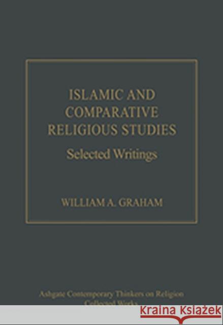 Islamic and Comparative Religious Studies: Selected Writings Graham, William A. 9781409400257