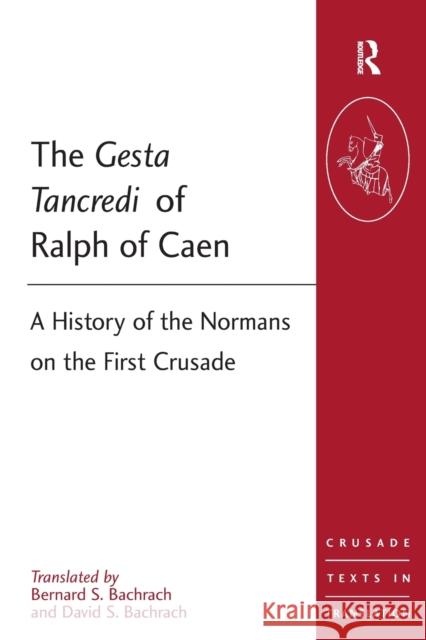 The Gesta Tancredi of Ralph of Caen: A History of the Normans on the First Crusade Bachrach, David S. 9781409400325 Ashgate Publishing Limited