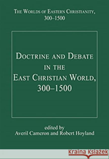 Doctrine and Debate in the East Christian World, 300-1500 Averil Cameron Robert G. Hoyland  9781409400349