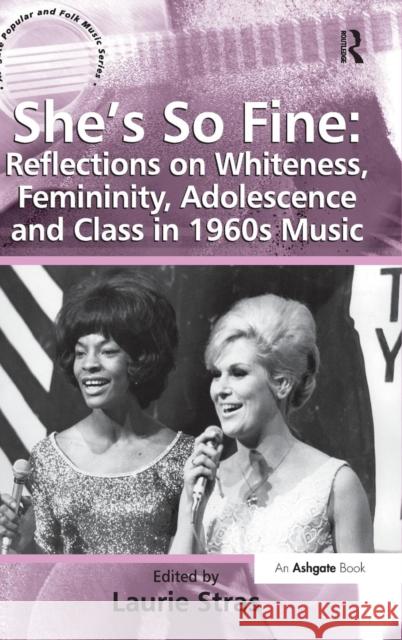 She's So Fine: Reflections on Whiteness, Femininity, Adolescence and Class in 1960s Music  9781409400516 Ashgate Popular and Folk Music Series