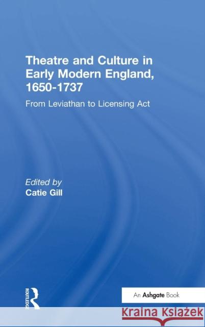 Theatre and Culture in Early Modern England, 1650-1737: From Leviathan to Licensing Act Gill, Catie 9781409400578 Ashgate Publishing Limited