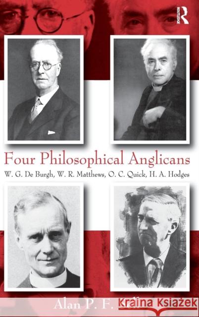 Four Philosophical Anglicans: W.G. de Burgh, W.R. Matthews, O.C. Quick, H.A. Hodges Alan P.F. Sell   9781409400592 Ashgate Publishing Limited