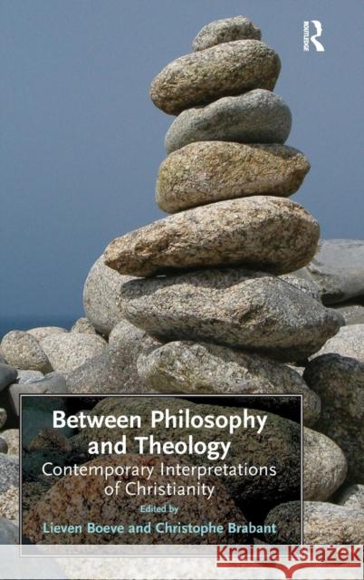 Between Philosophy and Theology: Contemporary Interpretations of Christianity Brabant, Christophe 9781409400608