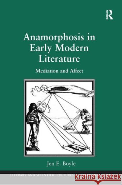 Anamorphosis in Early Modern Literature: Mediation and Affect Boyle, Jen E. 9781409400691 Ashgate Publishing Limited