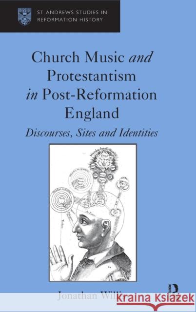 Church Music and Protestantism in Post-Reformation England: Discourses, Sites and Identities Willis, Jonathan 9781409400714