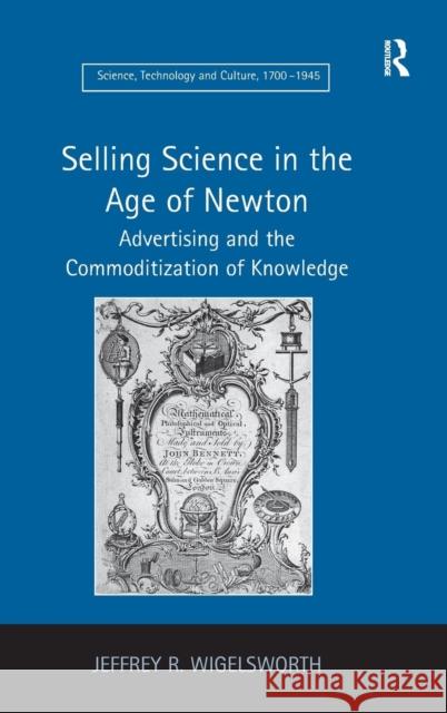 Selling Science in the Age of Newton: Advertising and the Commoditization of Knowledge Wigelsworth, Jeffrey R. 9781409400752 Ashgate Publishing Limited