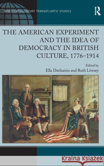 The American Experiment and the Idea of Democracy in British Culture, 1776-1914 Ella Dzelzainis Ruth Livesey  9781409400806 Ashgate Publishing Limited