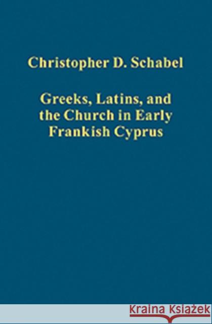 Greeks, Latins, and the Church in Early Frankish Cyprus Chris Schabel   9781409400929