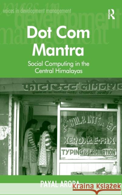 Dot Com Mantra: Social Computing in the Central Himalayas Arora, Payal 9781409401070 Ashgate Publishing Limited