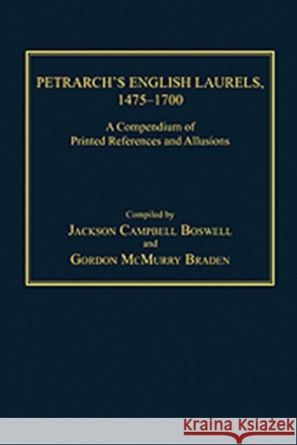 Petrarch's English Laurels, 1475-1700: A Compendium of Printed References and Allusions Boswell, Jackson Campbell 9781409401186 Ashgate Publishing Limited