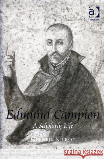 Edmund Campion: A Scholarly Life Gerard Kilroy   9781409401513 Ashgate Publishing Limited