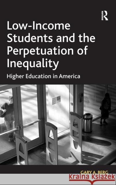 Low-Income Students and the Perpetuation of Inequality: Higher Education in America Berg, Gary A. 9781409401544