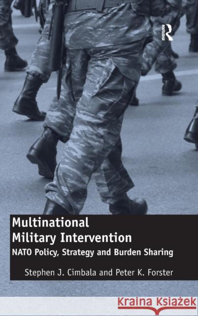Multinational Military Intervention: NATO Policy, Strategy and Burden Sharing Cimbala, Stephen J. 9781409402282