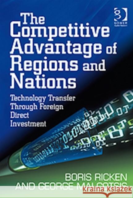 The Competitive Advantage of Regions and Nations : Technology Transfer Through Foreign Direct Investment Ricken, Boris|||Malcotsis, George 9781409402381 