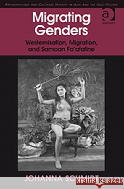 Migrating Genders: Westernisation, Migration, and Samoan Fa'afafine Schmidt, Johanna 9781409402732 Ashgate Publishing Limited