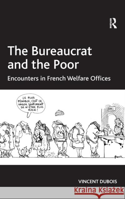 The Bureaucrat and the Poor: Encounters in French Welfare Offices DuBois, Vincent 9781409402893 Ashgate Publishing Limited