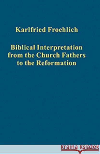 Biblical Interpretation from the Church Fathers to the Reformation Karlfried Froehlich 9781409403654