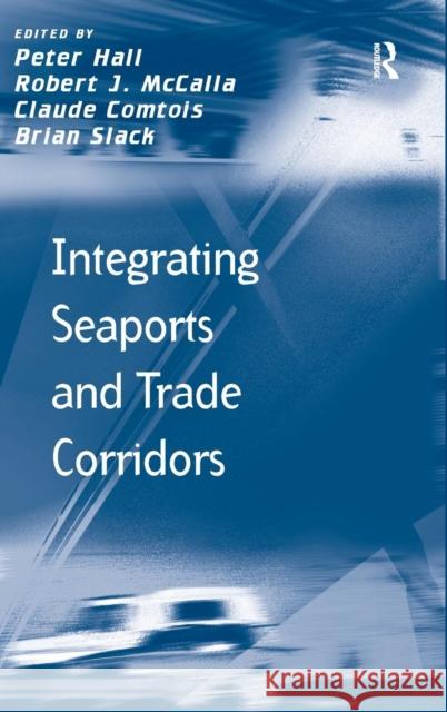 Integrating Seaports and Trade Corridors Peter Hall Brian Slack Claude Comtois 9781409404002