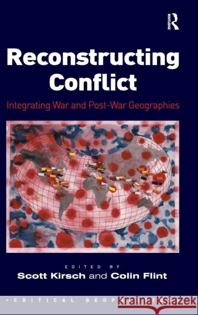 Reconstructing Conflict: Integrating War and Post-War Geographies Kirsch, Scott 9781409404705