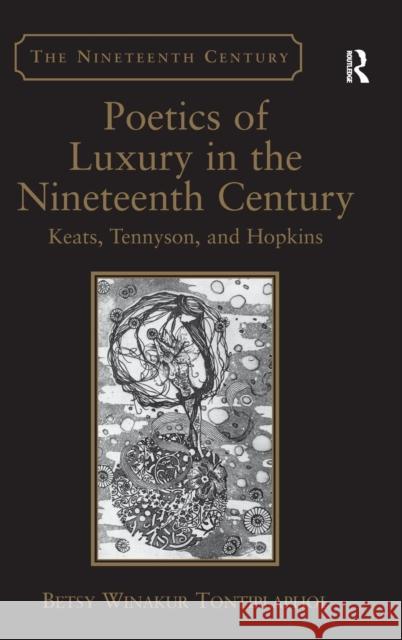 Poetics of Luxury in the Nineteenth Century: Keats, Tennyson, and Hopkins Tontiplaphol, Betsy Winakur 9781409404897