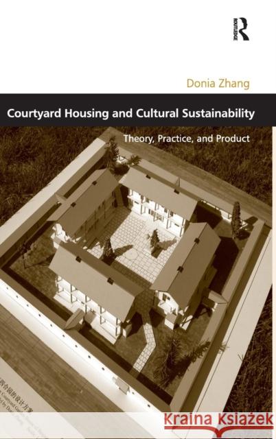Courtyard Housing and Cultural Sustainability: Theory, Practice, and Product Zhang, Donia 9781409405030 Ashgate Publishing Limited