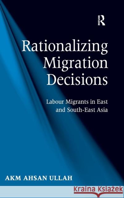 Rationalizing Migration Decisions: Labour Migrants in East and South-East Asia Ullah, A. K. M. Ahsan 9781409405139