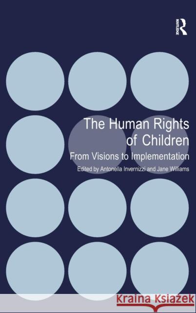 The Human Rights of Children: From Visions to Implementation Williams, Jane 9781409405313 Ashgate Publishing Limited